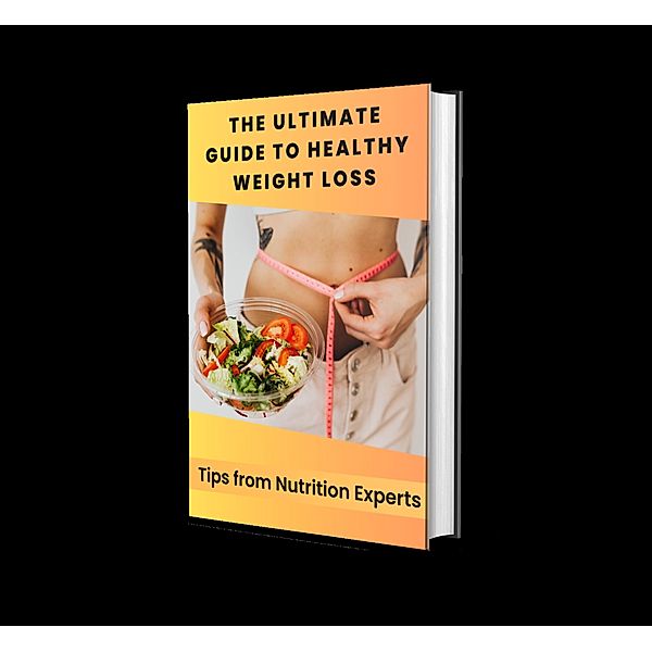 The Ultimate Guide to Healthy Weight Loss: Tips from Nutrition Experts, John Hamid