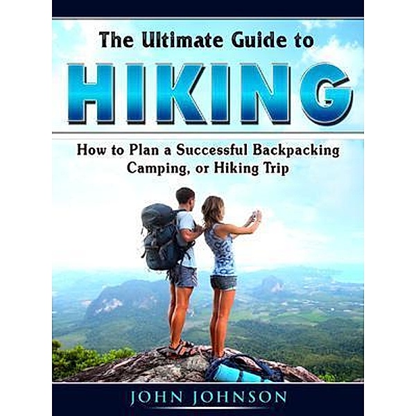 The Ultimate Guide to Hiking / Abbott Properties, John Johnson