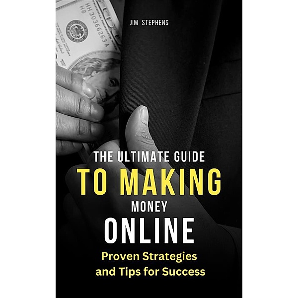 The Ultimate Guide to Making Money Online, Jim Stephens