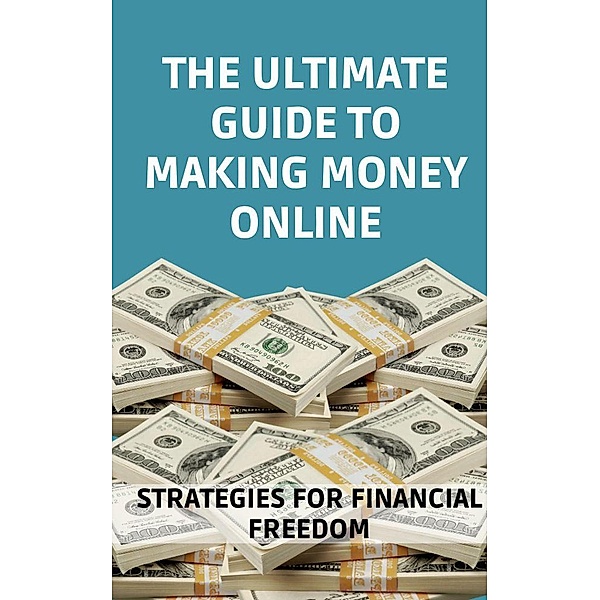 The Ultimate Guide to Making Money Online, Jhon Cauich