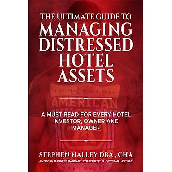 The Ultimate Guide to Managing Distressed Hotel Assets, Stephen Nalley