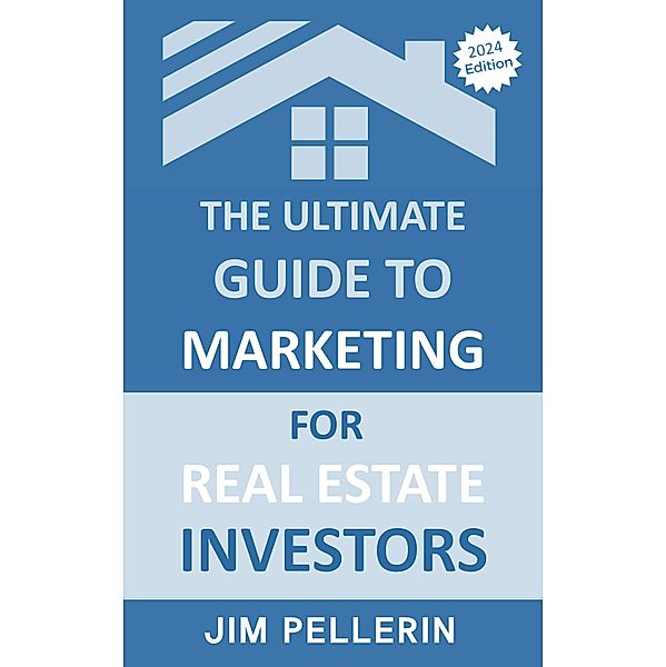 The Ultimate Guide to Marketing for Real Estate Investors (Real Estate Investing, #12) / Real Estate Investing, Jim Pellerin