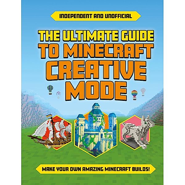 The Ultimate Guide to Minecraft Creative Mode (Independent & Unofficial), Eddie Robson