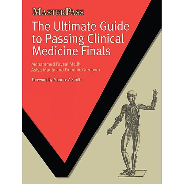 The Ultimate Guide to Passing Clinical Medicine Finals, Mohammed Faysal Malik, Asiya Maula, Dominic Greenyer