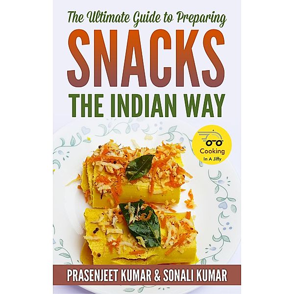 The Ultimate Guide to Preparing Snacks the Indian Way (How To Cook Everything In A Jiffy, #12) / How To Cook Everything In A Jiffy, Prasenjeet Kumar, Sonali Kumar