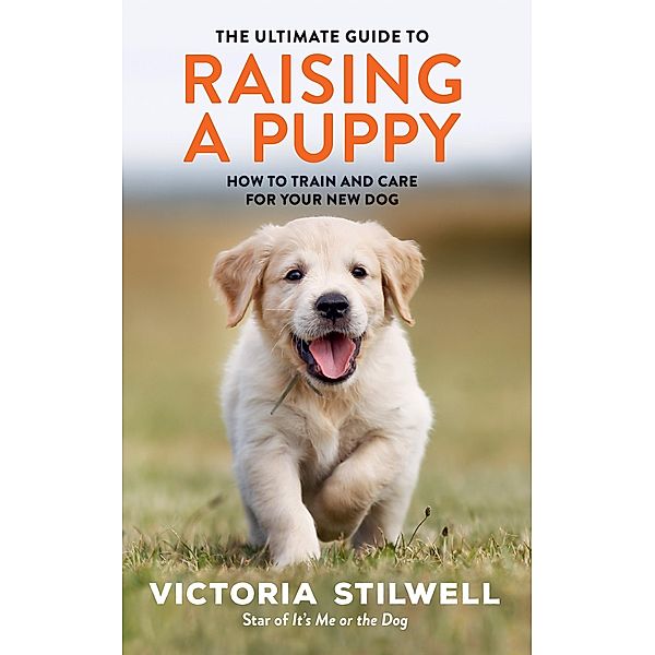 The Ultimate Guide to Raising a Puppy, Victoria Stilwell