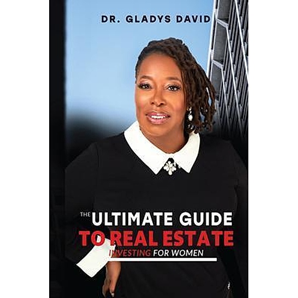 The Ultimate Guide to Real Estate Investing for Women, Gladys David