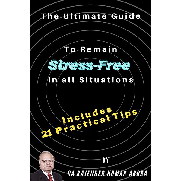 The Ultimate Guide to Remain Stress-Free in all Situations, Rajender Kumar Arora