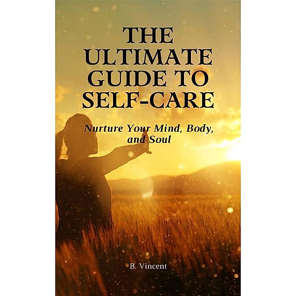 The Ultimate Guide to Self-Care, B. Vincent