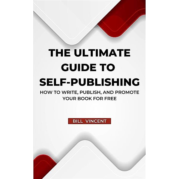 The Ultimate Guide to Self-Publishing, Bill Vincent