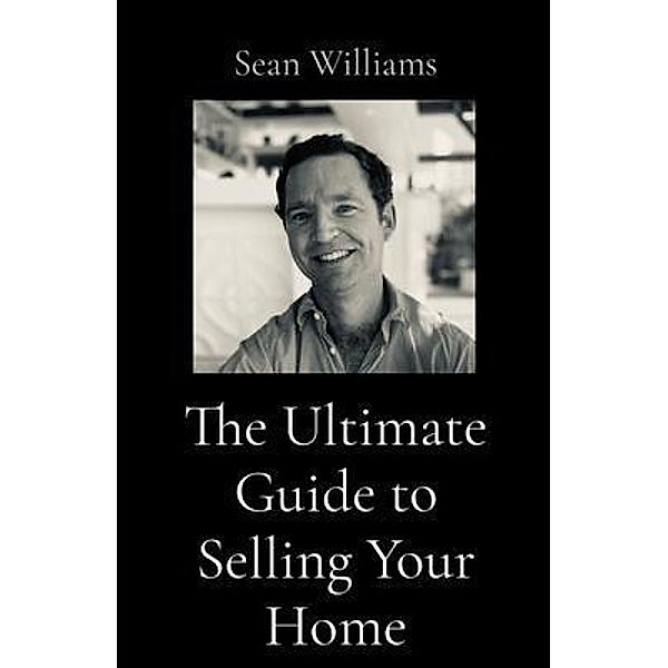 The Ultimate Guide to Selling Your Home / Powder Mountain Enterprises Inc, Sean Williams