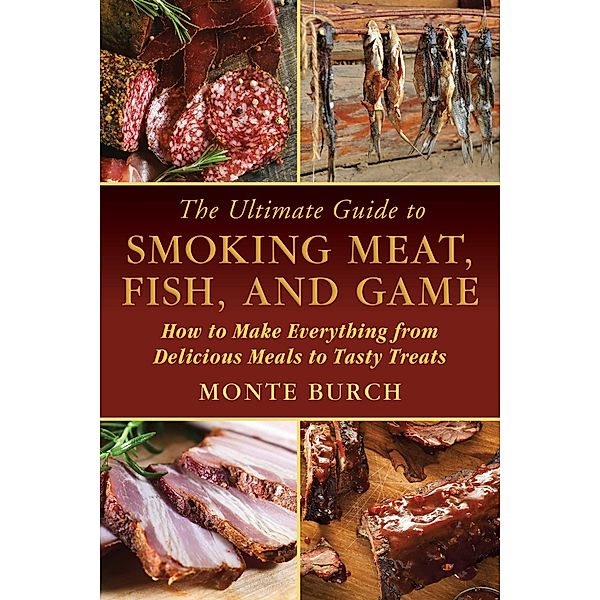 The Ultimate Guide to Smoking Meat, Fish, and Game, Monte Burch