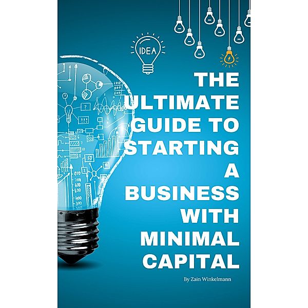 The Ultimate Guide to Starting a Business with Minimal Capital, Zain Winkelmann