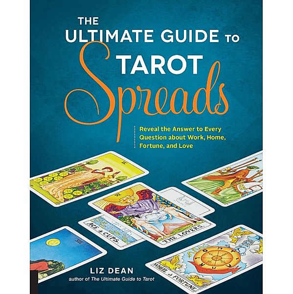 The Ultimate Guide to Tarot Spreads / The Ultimate Guide to..., Liz Dean