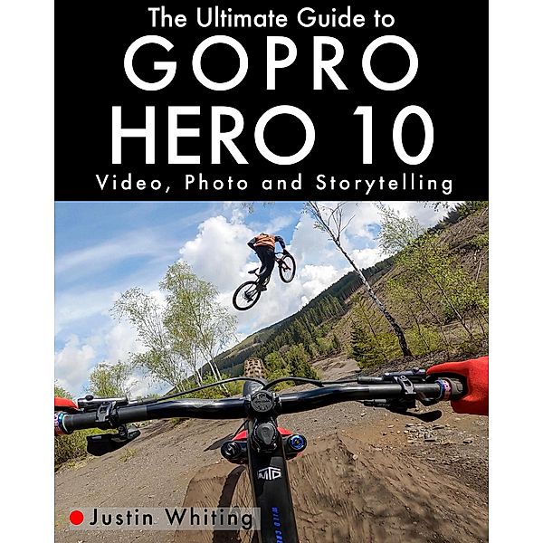 The Ultimate Guide To The GoPro Hero 10, Justin Whiting