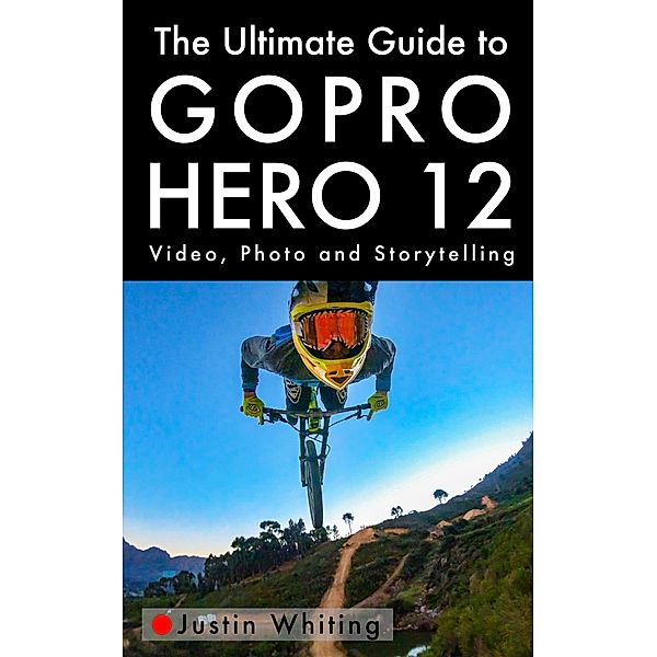 The Ultimate Guide To The GoPro Hero 12, Justin Whiting