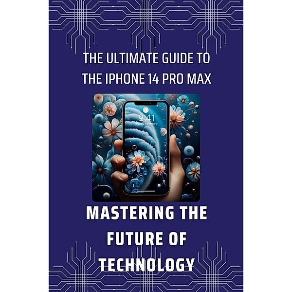 The Ultimate Guide to the iPhone 14 Pro Max: Mastering the Future of Technology (Master Your iPhone 14, #1) / Master Your iPhone 14, Susan Zhang