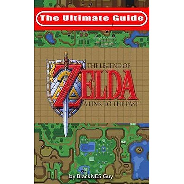 The Ultimate Guide to The Legend of Zelda A Link to the Past / BlackNES Guy Books, Blacknes Guy, Tbd