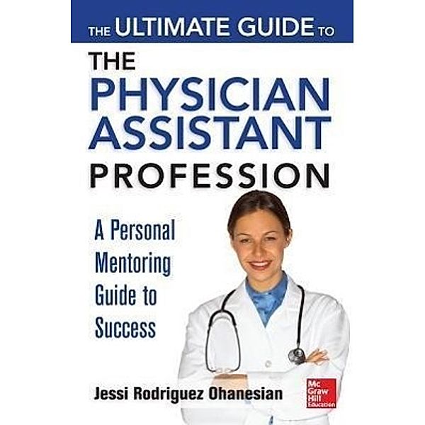 The Ultimate Guide to the Physician Assistant Profession, Jessi Rodriguez Ohanesian