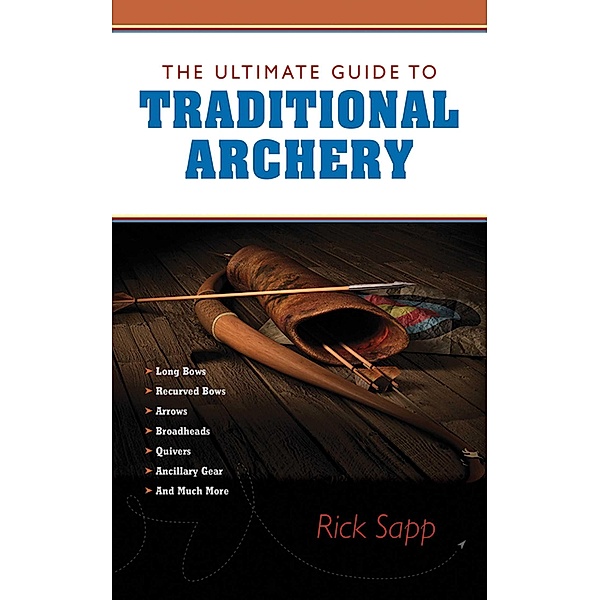 The Ultimate Guide to Traditional Archery / Ultimate Guides, Rick Sapp