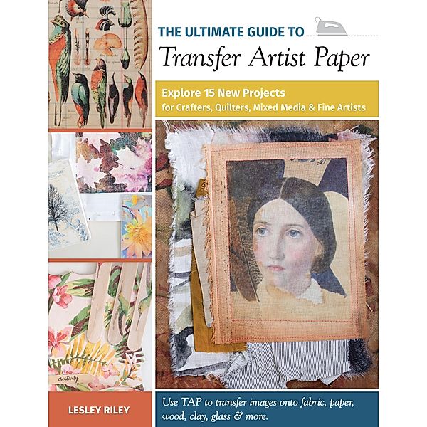 The Ultimate Guide to Transfer Artist Paper, Lesley Riley