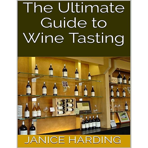 The Ultimate Guide to Wine Tasting, Janice Harding