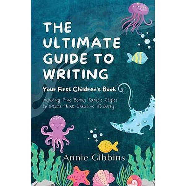 The Ultimate Guide to Writing a Children's Book, Annie Gibbins