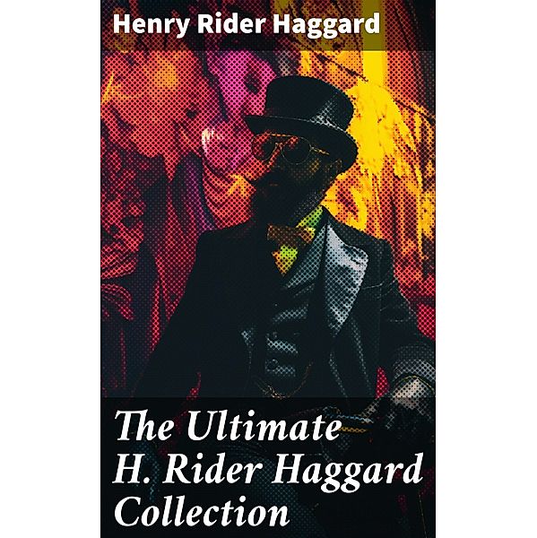 The Ultimate H. Rider Haggard Collection, Henry Rider Haggard