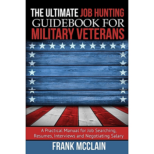 The Ultimate Job Hunting Guidebook for Military Veterans, Frank McClain