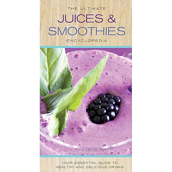The Ultimate Juices and Smoothies Encyclopedia, Jill Hamilton