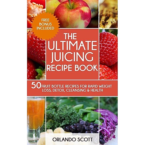 The Ultimate Juicing Recipe Book, Orlando Scott