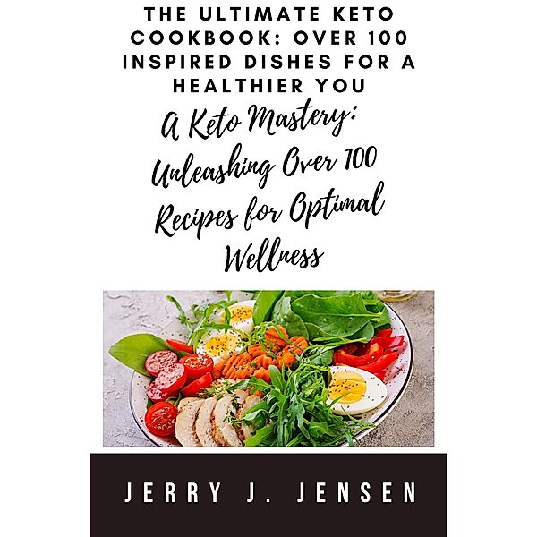 The Ultimate Keto Cookbook: Over 100 Inspired Dishes for a Healthier You (fitness, #4) / fitness, Jerry J. Jensen