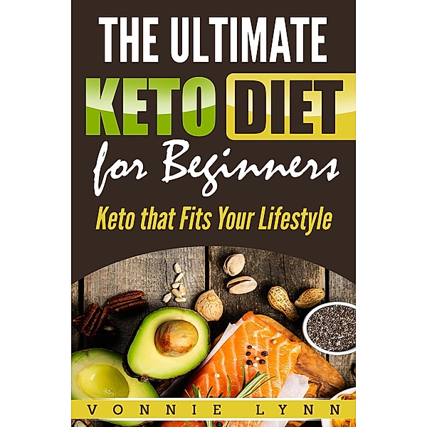The Ultimate Keto Diet for Beginners Keto that Fits Your Lifestyle, Vonnie Lynn