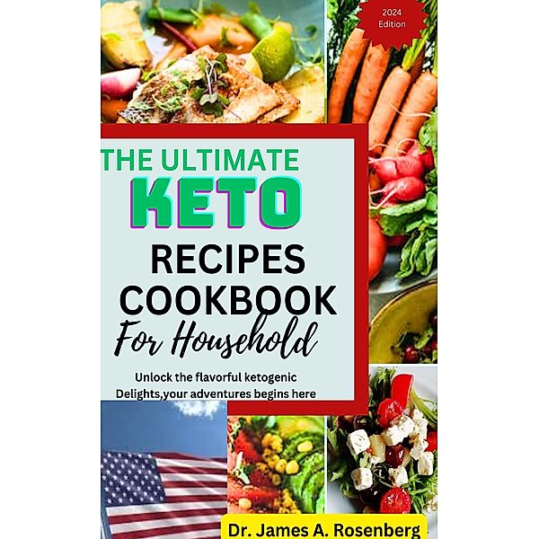 The Ultimate Keto Recipes Cookbook for Household, James A. Rosenberg