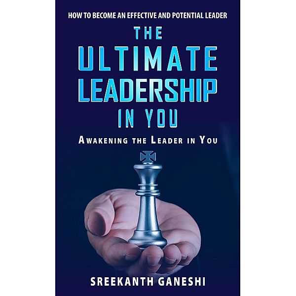 The Ultimate Leadership in You (Leadership Mastery, #1) / Leadership Mastery, Sreekanth Ganeshi