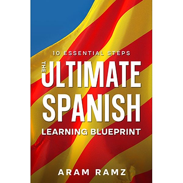 The Ultimate Learning Spanish Blueprint - 10 Essential Steps, Andres Ramirez