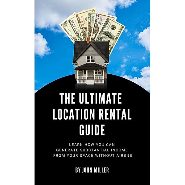 The Ultimate Location Rental Guide, John Miller