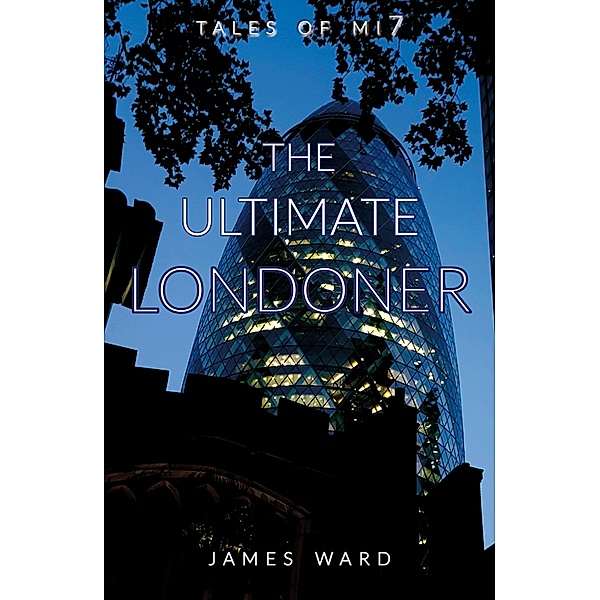 The Ultimate Londoner (Tales of MI7, #12) / Tales of MI7, James Ward