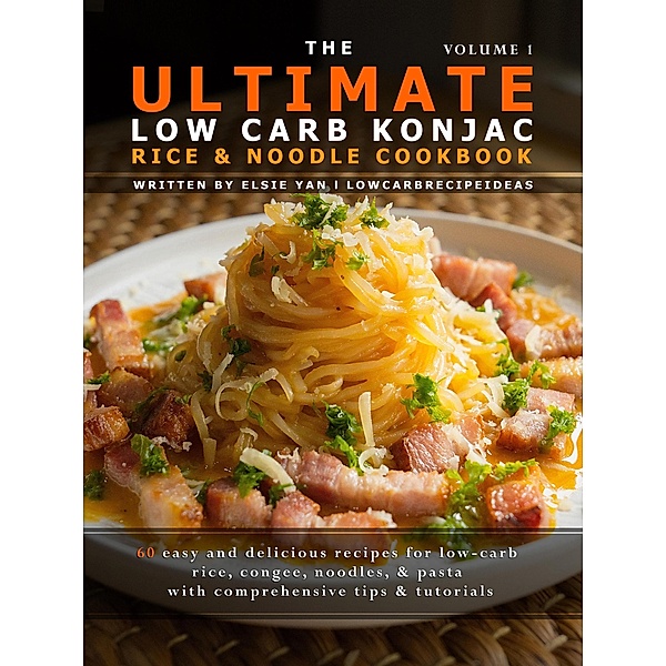 The Ultimate Low Carb Konjac Rice & Noodle Cookbook, Elsie Yan