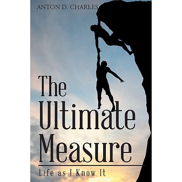 The Ultimate Measure - Life as I Know It, Anton D. D. Charles