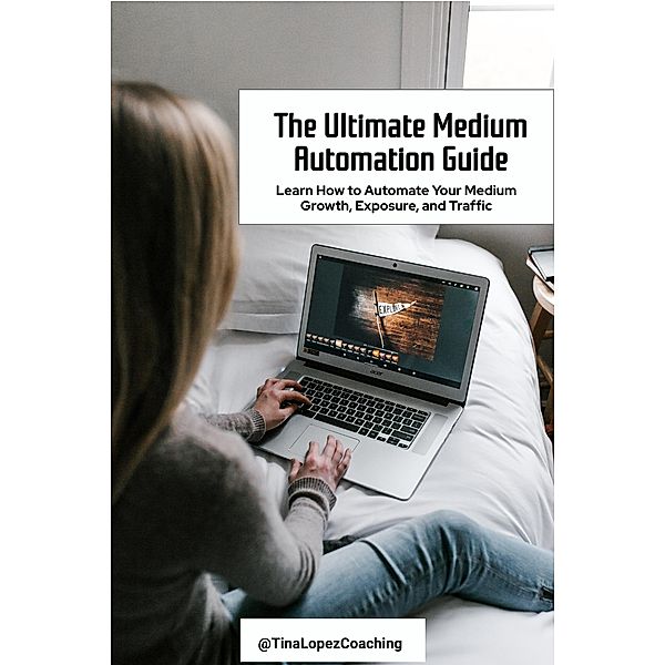 The Ultimate Medium Automation Guide / Medium, Tina Lopez