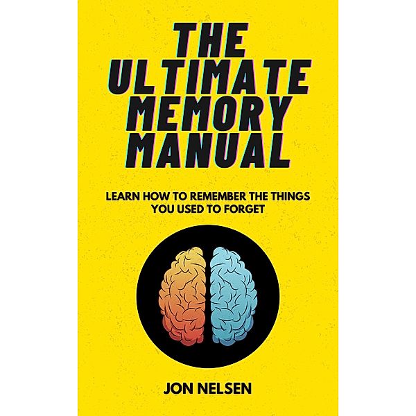 The Ultimate Memory Manual: Learn How to Remember the Things You Used to Forget (Life Level Up) / Life Level Up, Jon Nelsen