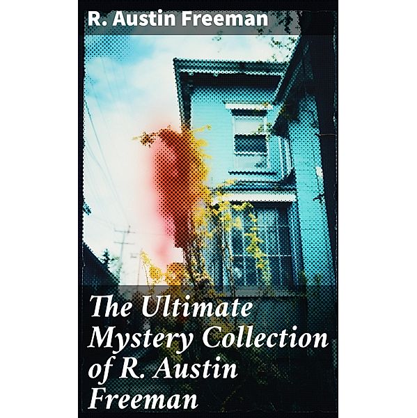 The Ultimate Mystery Collection of R. Austin Freeman, R. Austin Freeman