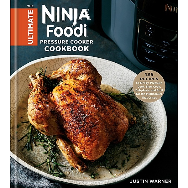 The Ultimate Ninja Foodi Pressure Cooker Cookbook, Justin Warner