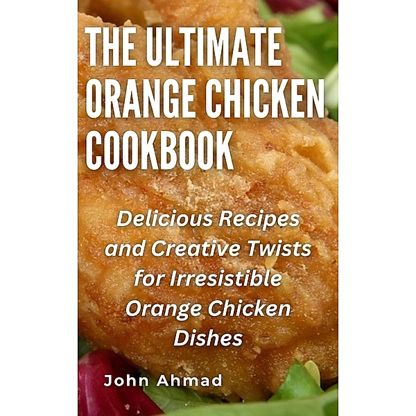 The Ultimate Orange Chicken Cookbook, John Ahmad