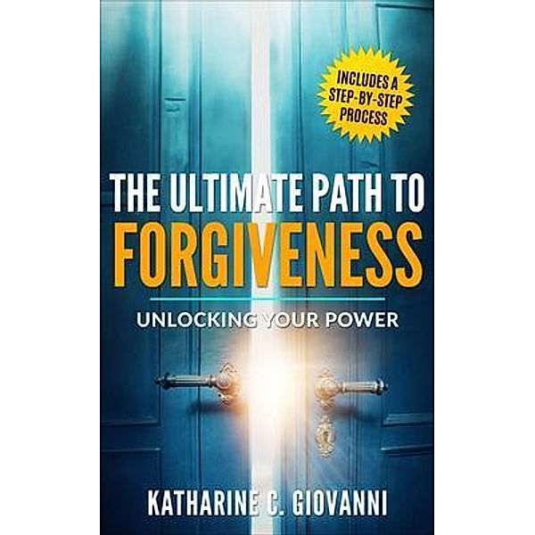 The Ultimate Path To Forgiveness, Katharine C. Giovanni