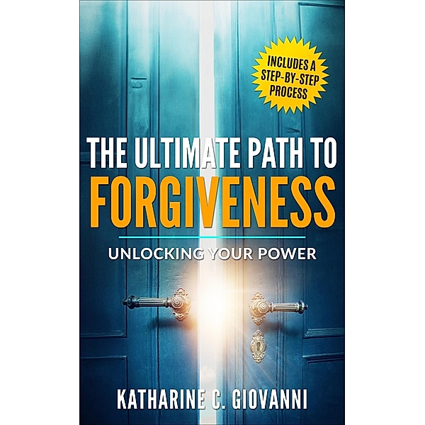 The Ultimate Path to Forgiveness: Unlocking Your Power (Forgiveness Series, #1) / Forgiveness Series, Katharine Giovanni