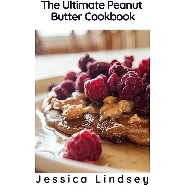 The Ultimate Peanut Butter Cookbook, Jessica Lindsey