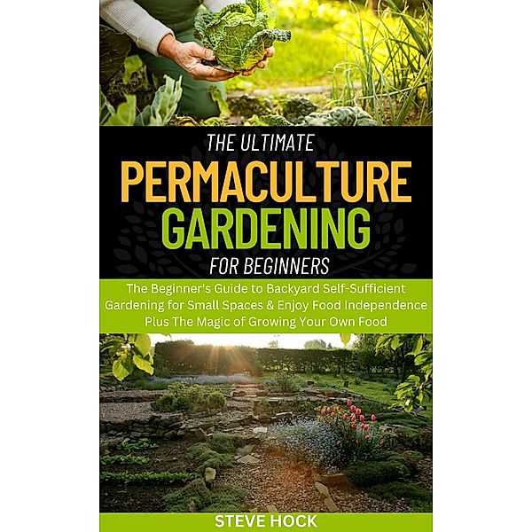 The Ultimate Permaculture Gardening for Beginners (Profitable gardening, #3) / Profitable gardening, Steve Hock