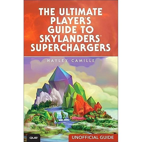 The Ultimate Player's Guide to Skylanders SuperChargers (Unofficial Guide), Hayley Camille